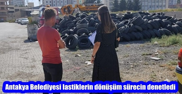 Antakya Belediyesi lastiklerin dönüşüm sürecin denetledi