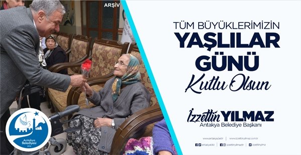 ANTAKYA BELEDİYE BAŞKANI İZZETTİN YILMAZ;“YAŞLILARIMIZ, HAYATIMIZIN EN KIYMETLİ DEĞERLERİDİR”