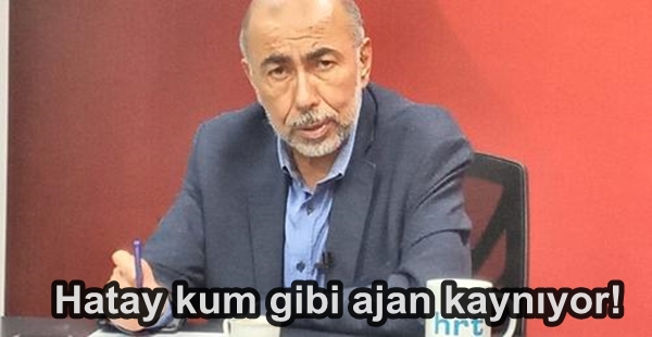 Hatay kum gibi ajan kaynıyor!