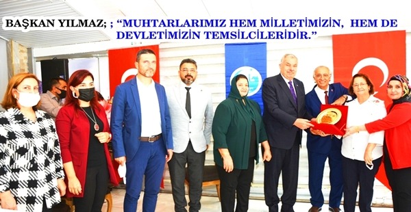 BAŞKAN YILMAZ; “MUHTARLARIMIZ HEM MİLLETİMİZİN, HEM DE DEVLETİMİZİN TEMSİLCİLERİDİR.”