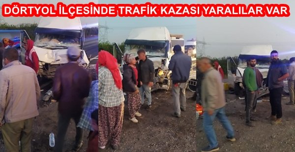 DÖRTYOL İLÇESİNDE TRAFİK KAZASI YARALILAR VAR