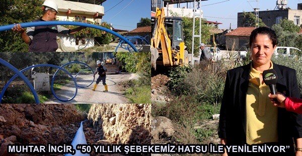 MUHTAR İNCİR, “50 YILLIK ŞEBEKEMİZ HATSU İLE YENİLENİYOR”