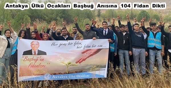 ANTAKYA ÜLKÜ OCAKLARI, BAŞBUĞ ANISINA 104 FİDAN DİKTİ