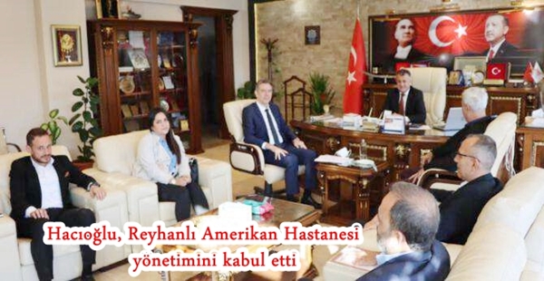 HACIOĞLU, REYHANLI AMERİKAN HASTANESİ YÖNETİMİNİ KABUL ETTİ
