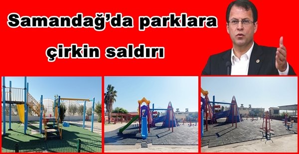 SAMANDAĞ’DA PARKLARA ÇİRKİN SALDIRI