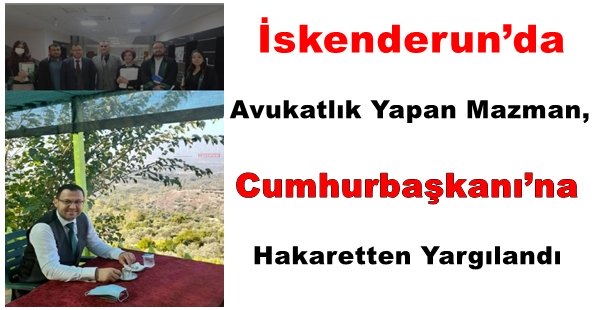 İSKENDERUN’DA AVUKATLIK YAPAN MAZMAN,CUMHURBAŞKANI’NA HAKARETTEN YARGILANDI