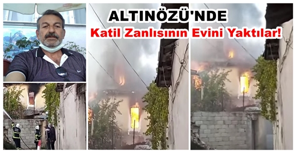 KATİL ZANLISININ EVİNİ YAKTILAR