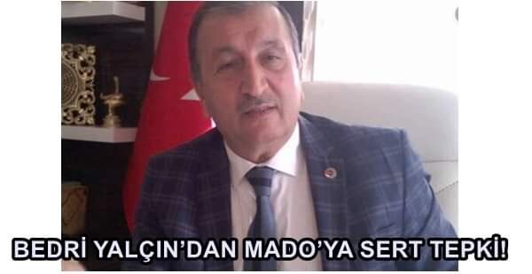 BEDRİ YALÇIN’DAN MADO’YA SERT TEPKİ!