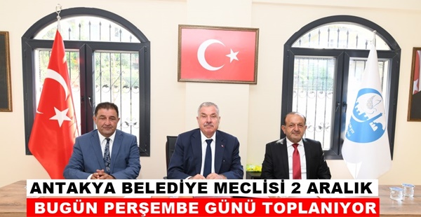 ANTAKYA BELEDİYE MECLİSİ 2 ARALIK BUGÜN PERŞEMBE GÜNÜ TOPLANIYOR