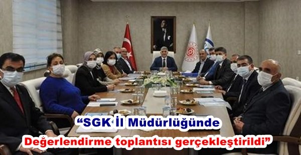 “SGK İL MÜDÜRLÜĞÜNDE DEĞERLENDİRME TOPLANTISI GERÇEKLEŞTİRİLDİ”