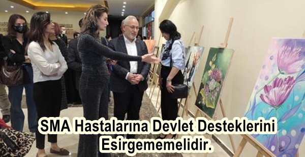 SMA HASTALARINA DEVLET DESTEKLERİNİ ESİRGEMEMELİDİR