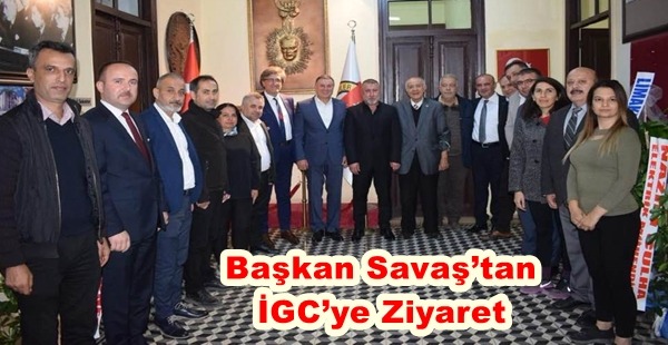 BAŞKAN SAVAŞ’TAN İGC’YE ZİYARET