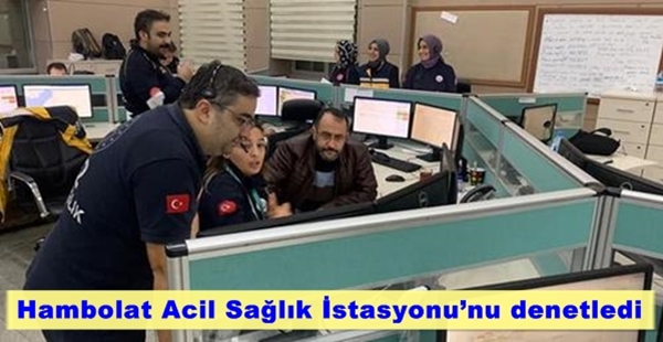 HAMBOLAT ACİL SAĞLIK İSTASYONU’NU DENETLEDİ
