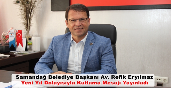 Samandağ Belediye Başkanı Av. Refik Eryılmaz Yeni Yıl Dolayısıyla Kutlama Mesajı Yayınladı