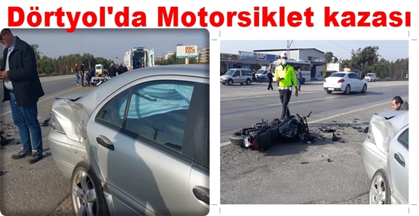 DÖRTYOL’DA MOTOSİKLETLE OTOMOBİLİN ÇARPIŞMASI SONUCU 1 KİŞİ YARALANDI