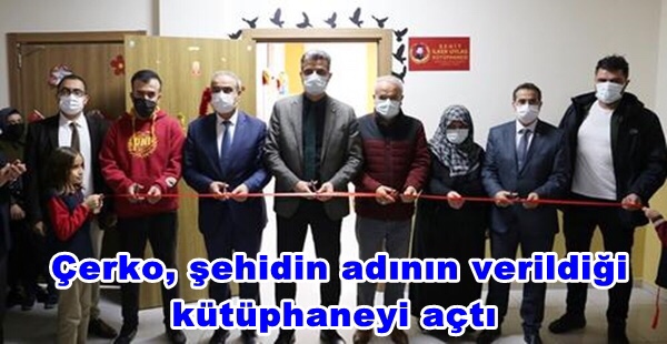 ÇERKO, ŞEHİDİN ADININ VERİLDİĞİ KÜTÜPHANEYİ AÇTI