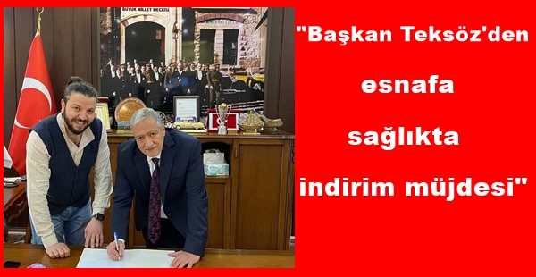 “BAŞKAN TEKSÖZ’DEN ESNAFA SAĞLIKTA İNDİRİM MÜJDESİ”