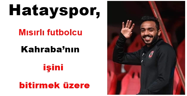 MISIRLI FUTBOLCU KAHRABA HATAYSPOR’A YAKIN
