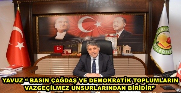 YAVUZ “ BASIN ÇAĞDAŞ VE DEMOKRATİK TOPLUMLARIN VAZGEÇİLMEZ UNUSRLARINDAN BİRİDİR”