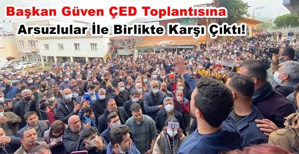 BAŞKAN GÜVEN ÇED TOPLANTISINA ARSUZLULAR İLE BİRLİKTE KARŞI ÇIKTI!