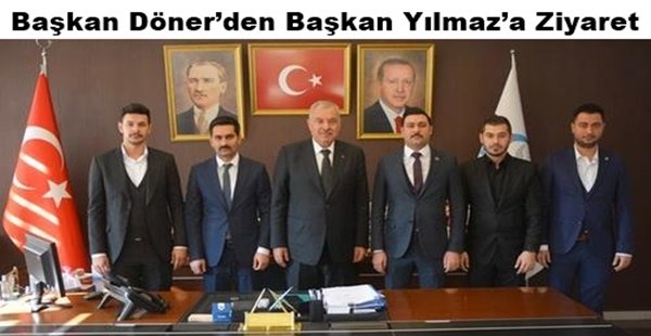 BAŞKAN DÖNER’DEN BAŞKAN YILMAZ’A ZİYARET