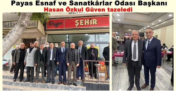 PAYAS ESNAF VE SANATKARLAR ODASI BAŞKANI HASAN ÖZKUL GÜVEN TAZELEDİ