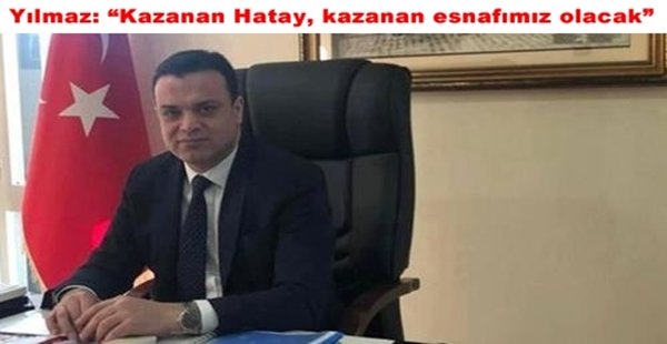 YILMAZ: “KAZANAN HATAY, KAZANAN ESNAFIMIZ OLACAK”