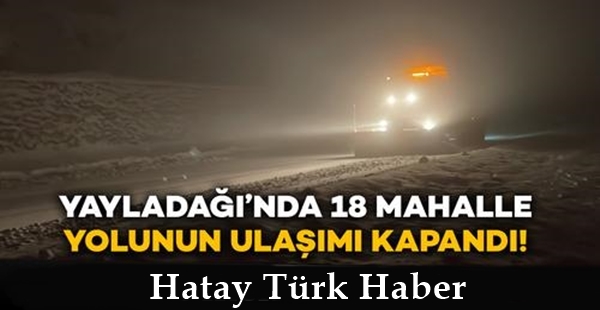 YAYLADAĞI’NA GİDEN YOLLAR KAPANDI!