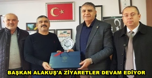 BAŞKAN ALAKUŞ’A ZİYARETLER DEVAM EDİYOR