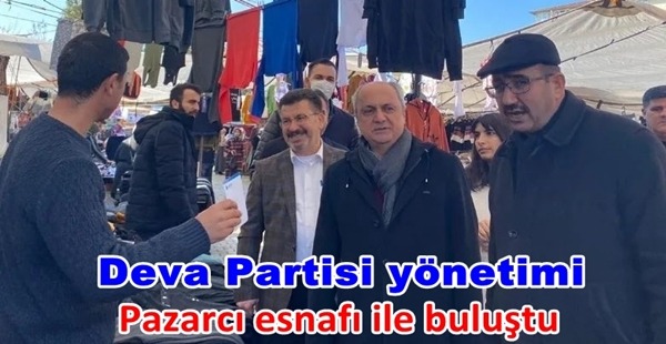 DEVA PARTİSİ YÖNETİMİ PAZARCI ESNAFI İLE BULUŞTU