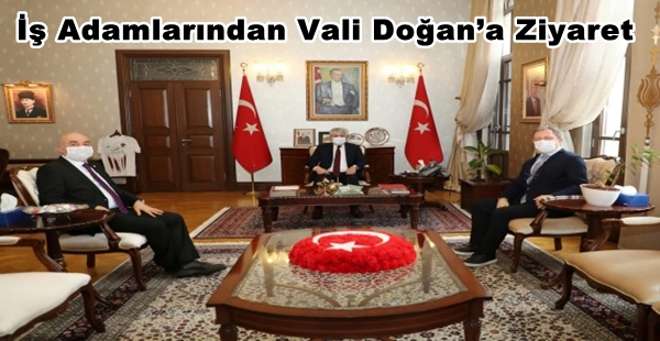 İŞ ADAMLARINDAN VALİ DOĞAN’A ZİYARET