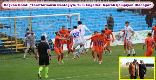 BAŞKAN BOLAT: “TARAFTARIMIZIN DESTEĞİYLE TÜM ENGELLERİ AŞARAK ŞAMPİYON OLACAĞIZ”