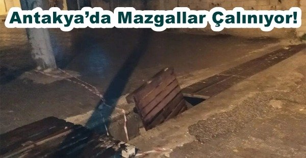 ANTAKYA’DA MAZGALLAR ÇALINIYOR!