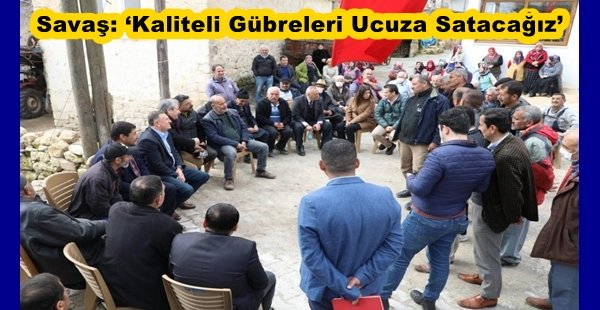 SAVAŞ: “KALİTELİ GÜBRELERİ UCUZA SATACAĞIZ”