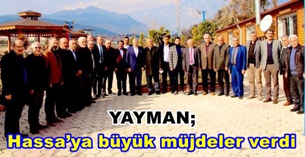 YAYMAN, HASSA’YA BÜYÜK MÜJDELER VERDİ
