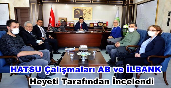 HATSU ÇALIŞMALARI AB VE İLBANK HEYETİ TARAFINDAN İNCELENDİ