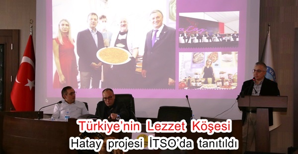 TÜRKİYE’NİN LEZZET KÖŞESİ HATAY PROJESİ İTSO’DA TANITILDI