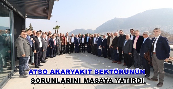 ATSO AKARYAKIT SEKTÖRÜNÜN SORUNLARINI MASAYA YATIRDI.