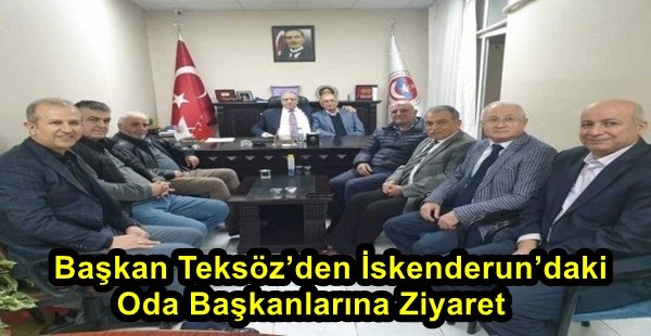 BAŞKAN TEKSÖZ’DEN İSKENDERUN’DAKİ ODA BAŞKANLARINA ZİYARET