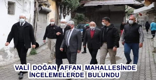 VALİ DOĞAN AFFAN MAHALLESİNDE İNCELEMELERDE BULUNDU