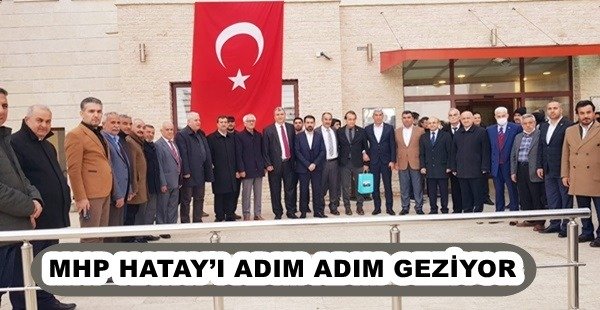 MHP HATAY’I ADIM ADIM GEZİYOR