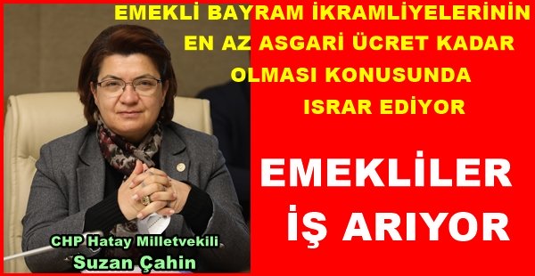 CHP EMEKLİ BAYRAM İKRAMLİYELERİNİN EN AZ ASGARİ ÜCRET KADAR OLMASI KONUSUNDA ISRAR EDİYOR