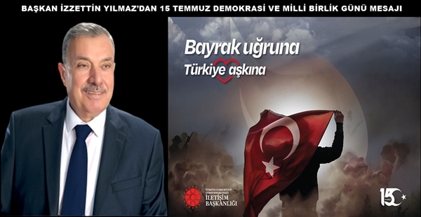 BAŞKAN İZZETTİN YILMAZ’DAN 15 TEMMUZ DEMOKRASİ VE MİLLİ BİRLİK GÜNÜ MESAJI