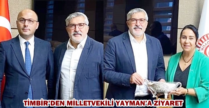 TİMBİR’DEN MİLLETVEKİLİ YAYMAN’A ZİYARET