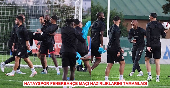 HATAYSPOR FENERBAHÇE MAÇI HAZIRLIKLARINI TAMAMLADI