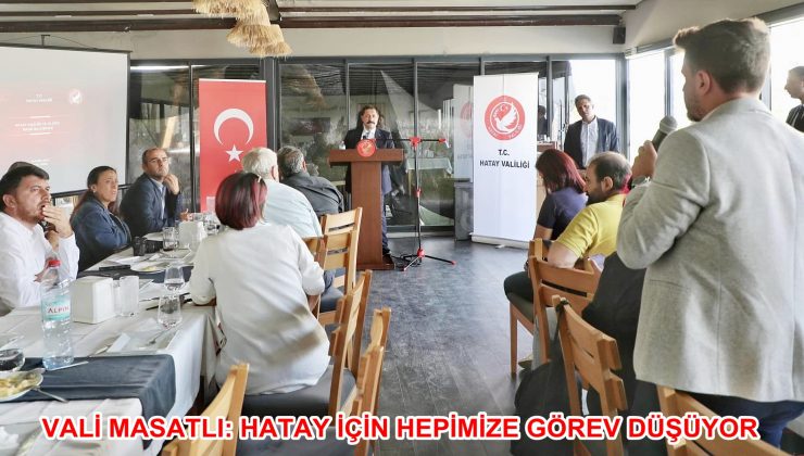 VALİ MASATLI: HATAY İÇİN HEPİMİZE GÖREV DÜŞÜYOR