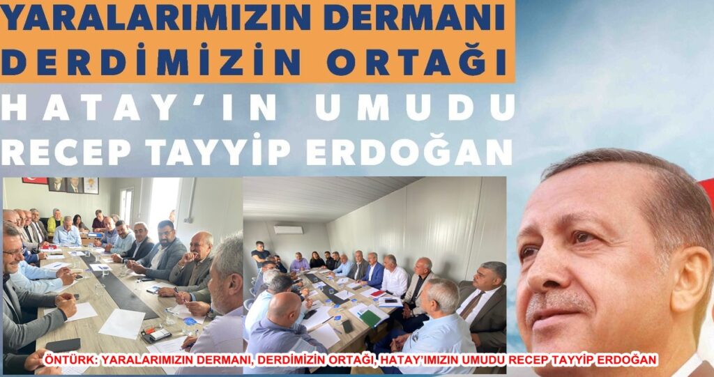 ÖNTÜRK: YARALARIMIZIN DERMANI, DERDİMİZİN ORTAĞI, HATAY’IMIZIN UMUDU RECEP TAYYİP ERDOĞAN