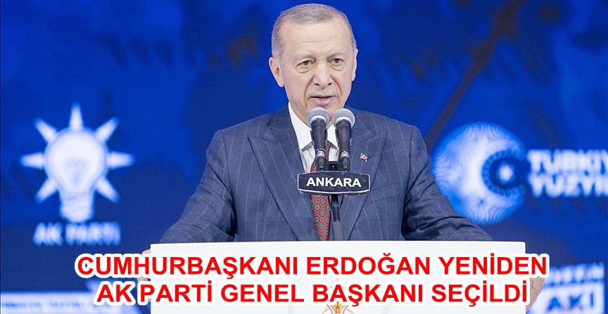 CUMHURBAŞKANI ERDOĞAN YENİDEN AK PARTİ GENEL BAŞKANI SEÇİLDİ