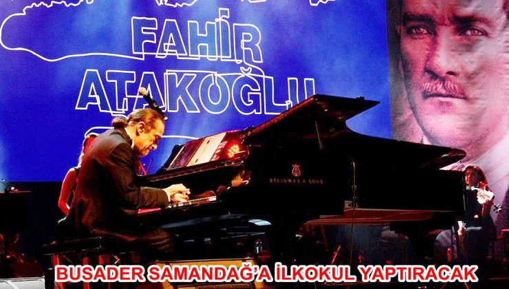 BUSADER SAMANDAĞ’A İLKOKUL YAPTIRACAK