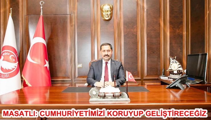MASATLI: CUMHURİYETİMİZİ KORUYUP GELİŞTİRECEĞİZ